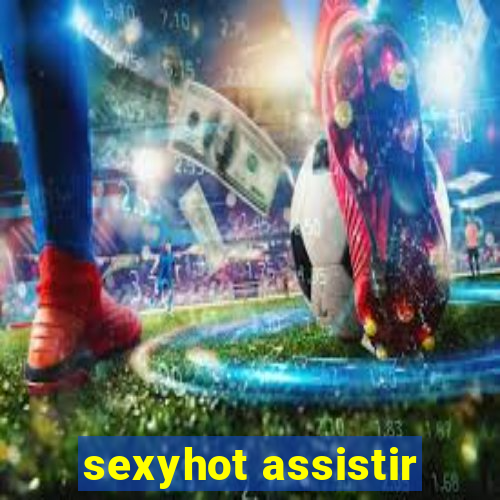 sexyhot assistir